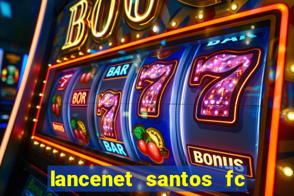 lancenet santos fc ultimas noticias